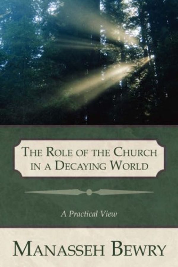 Cover Art for 9781414108810, The Role of the Church in a Decaying World : A Practical View by Manasseh Bewry