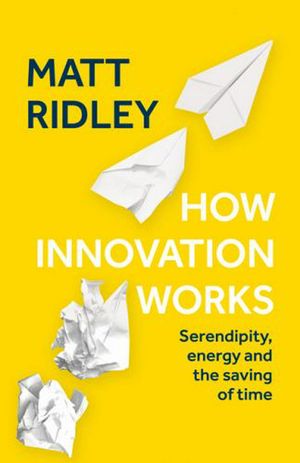 Cover Art for 9780008339074, How Innovation Works: Serendipity, Energy and the Saving of Time by Matt Ridley