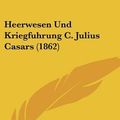 Cover Art for 9781161194210, Heerwesen Und Kriegfuhrung C. Julius Casars (1862) by Wilhelm Rustow