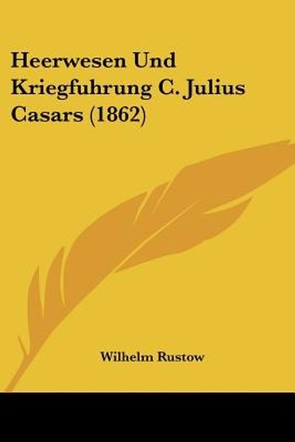 Cover Art for 9781161194210, Heerwesen Und Kriegfuhrung C. Julius Casars (1862) by Wilhelm Rustow