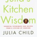 Cover Art for 9780375411519, Julia's Kitchen Wisdom: Essential Techniques and Recipes from a Lifetime of Cooking by Julia Child