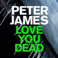 Cover Art for 9781509818082, Love You Dead by Peter James