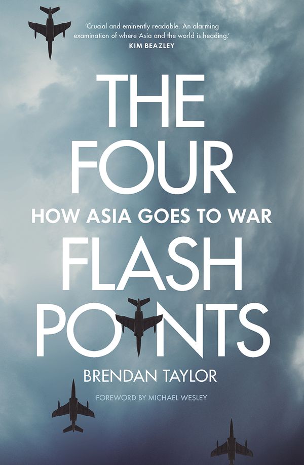 Cover Art for 9781760640378, Four FlashpointsHow Asia Goes to War The by Brendan Taylor