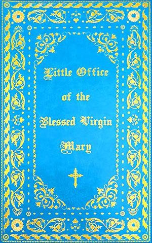 Cover Art for 9781945275302, The Little Office of the Blessed Virgin Mary: Illuminated by Catholic Church And Caritas Publishing