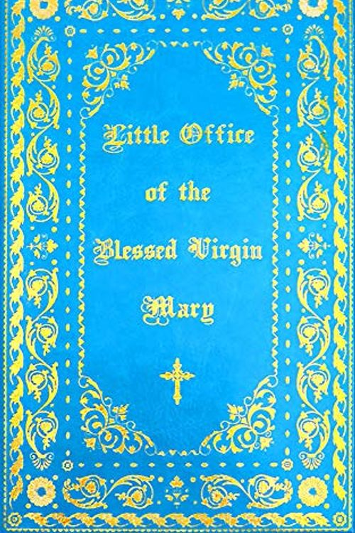 Cover Art for 9781945275302, The Little Office of the Blessed Virgin Mary: Illuminated by Catholic Church And Caritas Publishing