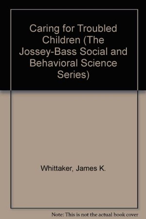 Cover Art for 9780875893983, Caring for Troubled Children (The Jossey-Bass Social and Behavioral Science Series) by James K. Whittaker