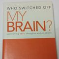 Cover Art for 9780983346289, Who Switched Off My Brain? Controlling Toxic Thoughts and Emotions by Dr. Caroline Leaf