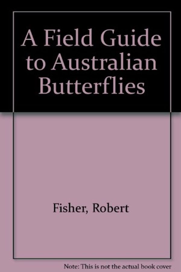 Cover Art for 9780949324528, A Field Guide to Australian Butterflies by Robert Fisher
