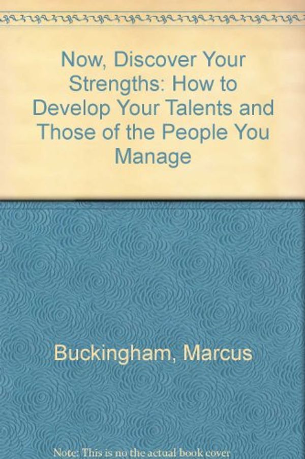 Cover Art for 9780743500937, Now, Discover Your Strengths: How to Develop Your Talents and Those of the People You Manage by Marcus Buckingham