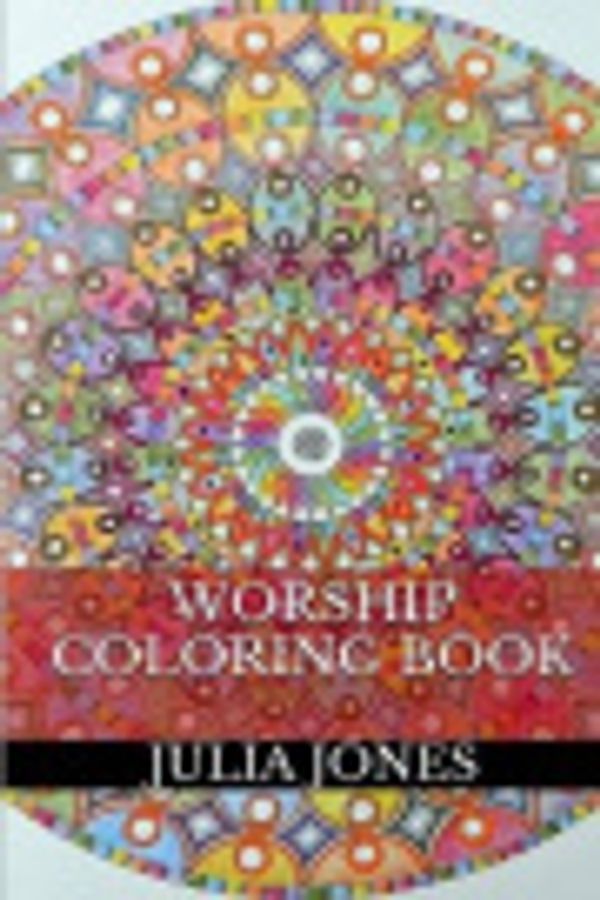 Cover Art for 9781518706158, Worship Coloring BookWorship Adult Coloring Book by Julia Jones