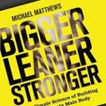 Cover Art for 9781475143386, Bigger Leaner Stronger: The Simple Science of Building the Ultimate Male Body by Michael Matthews