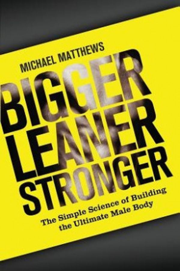 Cover Art for 9781475143386, Bigger Leaner Stronger: The Simple Science of Building the Ultimate Male Body by Michael Matthews