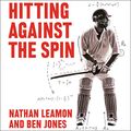 Cover Art for B0849Y2DHL, Hitting Against the Spin: How Cricket Really Works by Nathan Leamon, Ben Jones