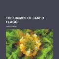 Cover Art for 9781152821521, Crimes of Jared Flagg by Jared Flagg