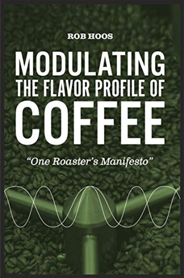 Cover Art for 9780692417706, Modulating the Flavor Profile of Coffee by Rob Hoos