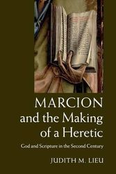 Cover Art for 9781107029040, Marcion and the Making of a Heretic: God and Scripture in the Second Century by Judith M. Lieu