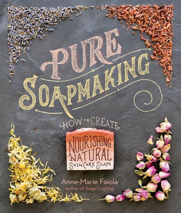 Cover Art for 9781612125343, Pure Soapmaking: How to Create Nourishing, Organic Skin Care Soaps by Anne-Marie Faiola