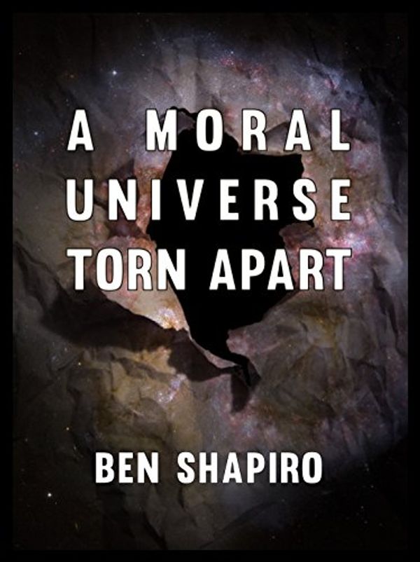 Cover Art for B01I3X4ISK, A Moral Universe Torn Apart by Ben Shapiro