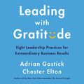 Cover Art for B07TCBC6VJ, Leading with Gratitude: 8 Leadership Practices for Extraordinary Business Results by Adrian Gostick, Chester Elton