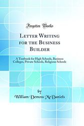 Cover Art for 9780331645934, Letter Writing for the Business Builder: A Textbook for High Schools, Business Colleges, Private Schools, Religious Schools (Classic Reprint) by William Demoss McDaniels