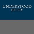 Cover Art for 9781491045329, Understood Betsy by Dorothy Canfield Fisher