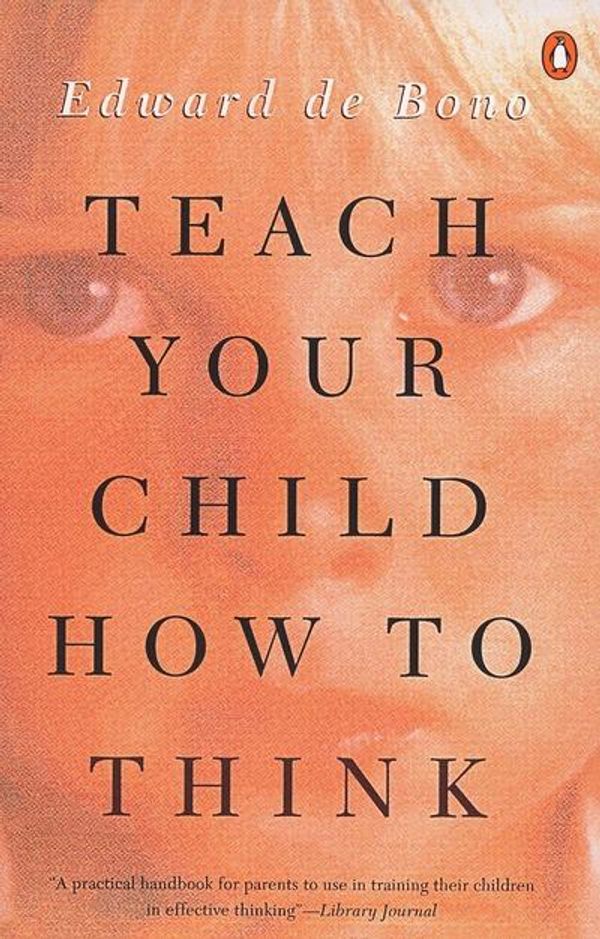 Cover Art for 9780140238303, Teach Your Child How to Think by Edward De Bono