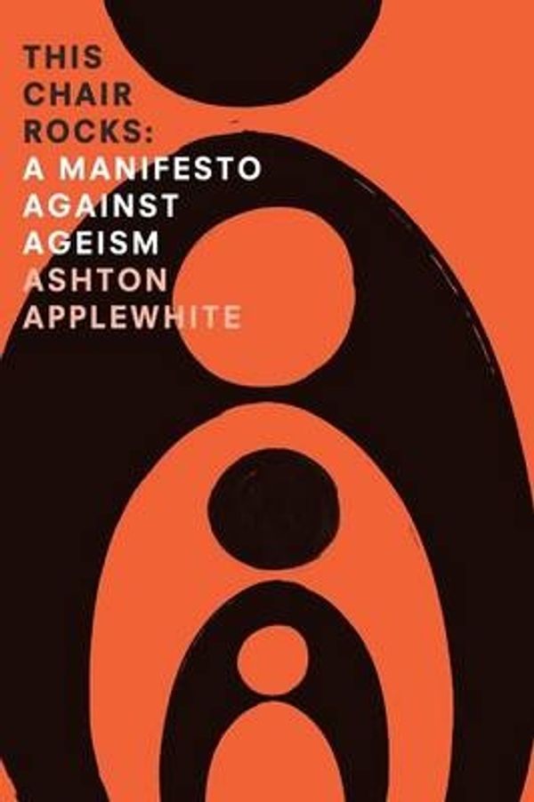 Cover Art for 9780996934701, This Chair RocksA Manifiesto Against Ageism by Ashton Applewhite