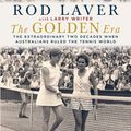 Cover Art for 9781760872700, The Golden Era: The extraordinary two decades when Australians ruled the tennis world by Larry Writer, Rod Laver
