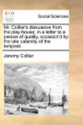 Cover Art for 9781170401279, Mr. Collier's Dissuasive from the Play-House; In a Letter to a Person of Quality, Occasion'd by the Late Calamity of the Tempest. by Jeremy Collier