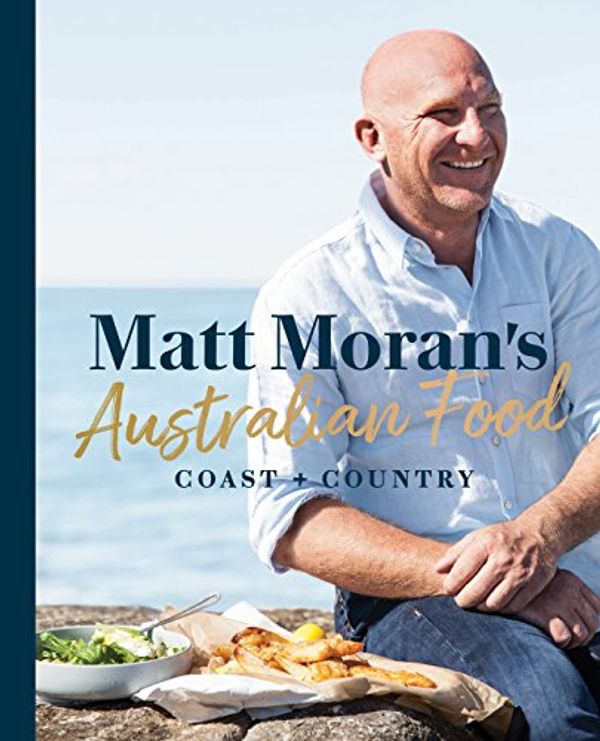 Cover Art for B0743BMXJC, Matt Moran's Australian Food: Coast + country by Matt Moran