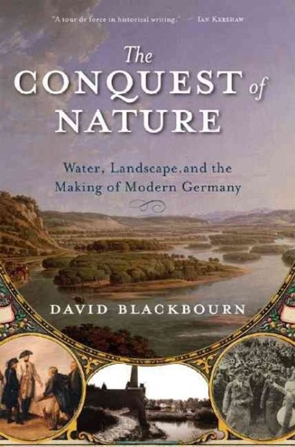 Cover Art for 9780393329995, The Conquest of Nature: Water, Landscape, and the Making of Modern Germany by David Blackbourn