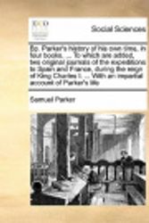 Cover Art for 9781171022589, BP. Parker's History of His Own Time, in Four Books. ... to Which Are Added, Two Original Journals of the Expeditions to Spain and France, During the Reign of King Charles I. ... with an Impartial Account of Parker's Life by Samuel Parker