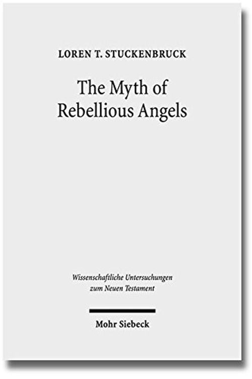 Cover Art for 9783161530241, The Myth of Rebellious Angels: Studies in Second Temple Judaism and New Testament Texts (Wissenschaftliche Untersuchungen Zum Neuen Testament) by Loren T. Stuckenbruck