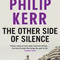 Cover Art for 9781784295608, The Other Side of Silence: Bernie Gunther Thriller 11 by Philip Kerr