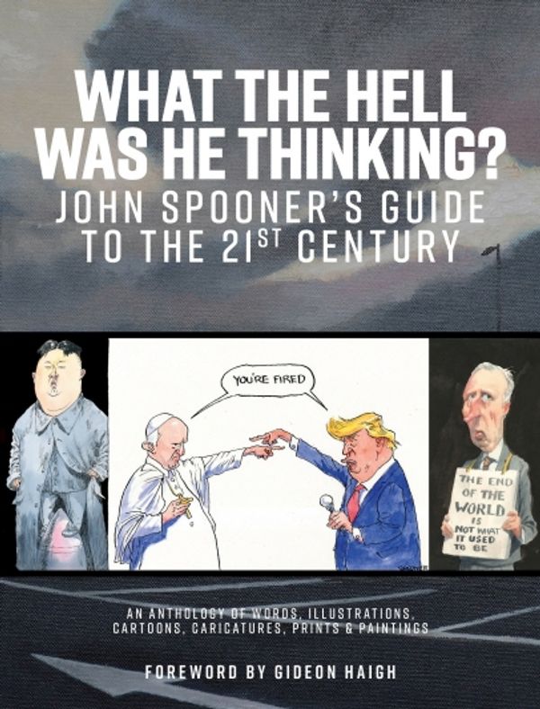 Cover Art for 9781925801194, What The Hell Was He Thinking? John Spooner's Guide to the 21st Century by John Spooner
