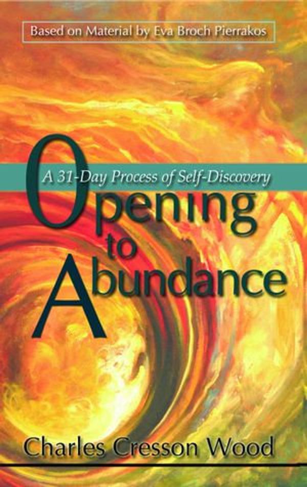 Cover Art for 9781931589147, Opening to Abundance A 31-Day Process of Self-Discovery by Charles Cresson Wood