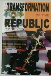 Cover Art for 9780973957006, The Transformation of the Republic: The Origins of the Religious Hi-jacking of the American Government and the Truth Behind the Assassination of Abraham Lincoln by Charles F. Wilcox