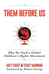 Cover Art for 9781642935967, Them Before Us: Why We Need a Global Children's Rights Movement by Katy Faust, Stacy Manning