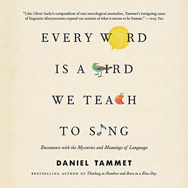 Cover Art for 9781478991304, Every Word Is a Bird We Teach to Sing: Encounters With Language by Daniel Tammet