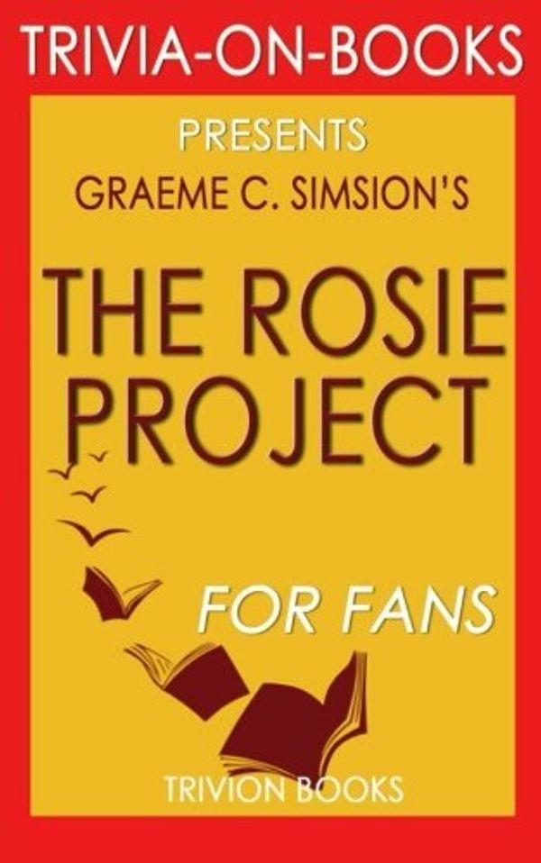 Cover Art for 9781532988479, The Rosie Project: A Novel by Graeme Simsion (Trivia-On-Books) by Trivion Books