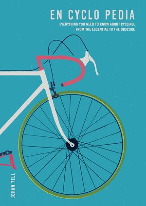 Cover Art for 9781784724955, En Cyclo Pedia: Everything you need to know about cycling, from the essential to the obscure by Johan Tell