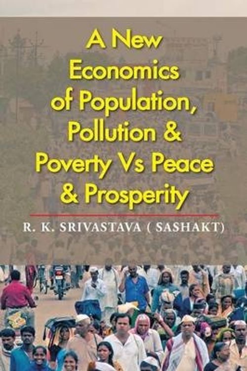 Cover Art for 9781482846393, A New Economics of Population, Pollution & Poverty Vs Peace & Prosperity by R. K. SRIVASTAVA ( SASHAKT)