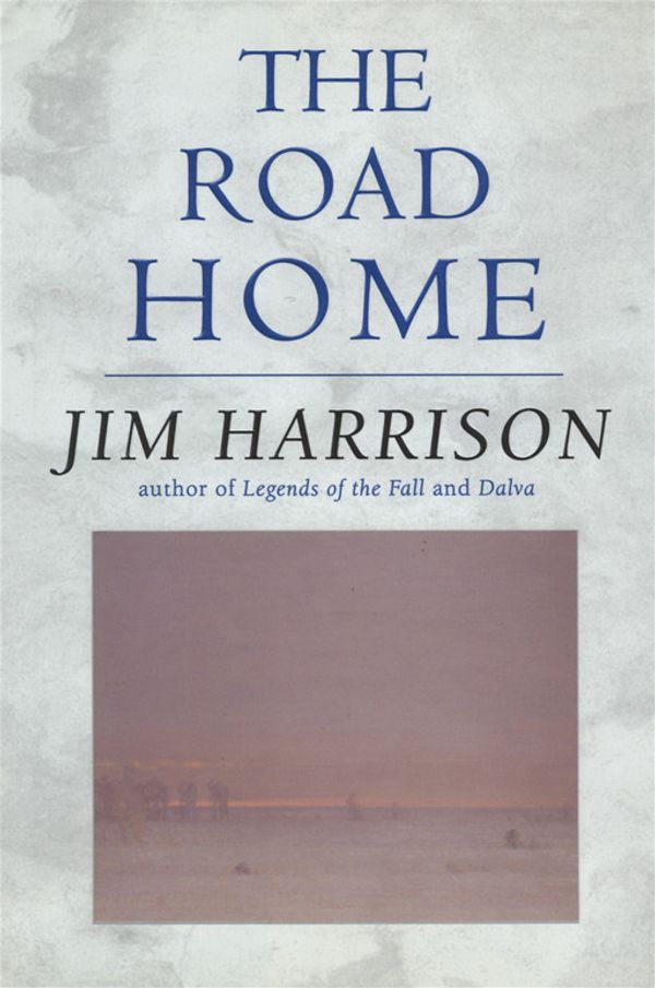 Cover Art for 9781555847937, The Road Home by Jim Harrison