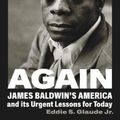 Cover Art for 9781784744335, Begin Again: James Baldwin’s America and Its Urgent Lessons for Today by Jr., Eddie S. Glaude