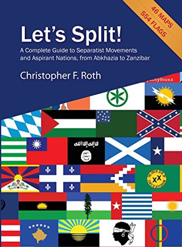 Cover Art for 9781936117994, Let's Split! a Complete Guide to Separatist Movements and Aspirant Nations, from Abkhazia to Zanzibar by Adjunct Assistant Professor of Anthropology Christopher F Roth