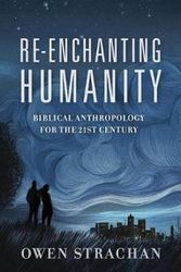 Cover Art for 9781433645853, Reenchanting Humanity: A Theology of Mankind by Owen Strachan