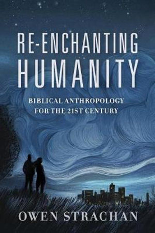 Cover Art for 9781433645853, Reenchanting Humanity: A Theology of Mankind by Owen Strachan