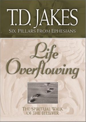 Cover Art for 9780764228421, Life Overflowing: The Spiritual Walk of the Believer (Six Pillars From Ephesians) by T. D Jakes