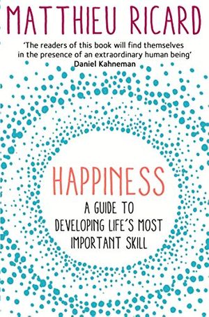Cover Art for B00P9527E8, Happiness: A Guide to Developing Life's Most Important Skill by Matthieu Ricard