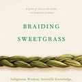 Cover Art for 0884852638297, Braiding Sweetgrass: Indigenous Wisdom, Scientific Knowledge and the Teachings of Plants by Robin Wall Kimmerer